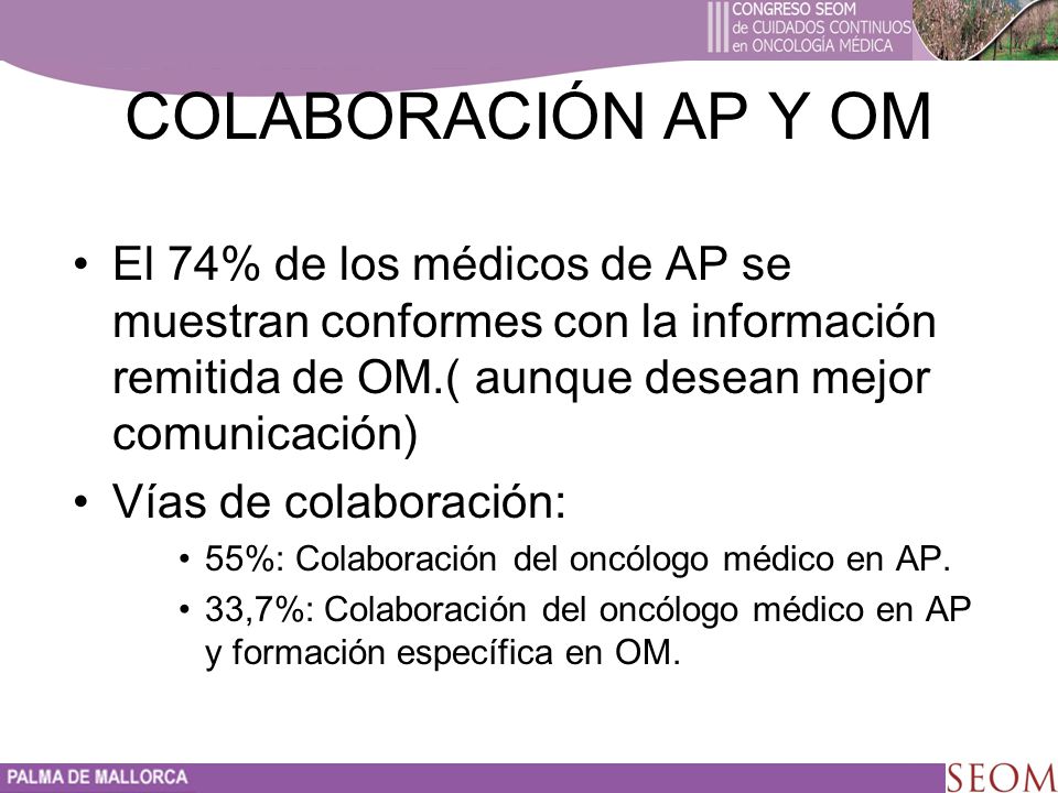 COLABORACIÓN AP Y OM El 74% de los médicos de AP se muestran conformes con la información remitida de OM.( aunque desean mejor comunicación)