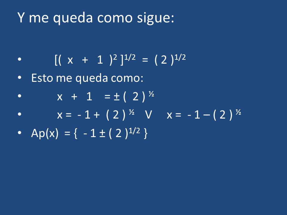 Y me queda como sigue: [( x + 1 )2 ]1/2 = ( 2 )1/2 Esto me queda como: