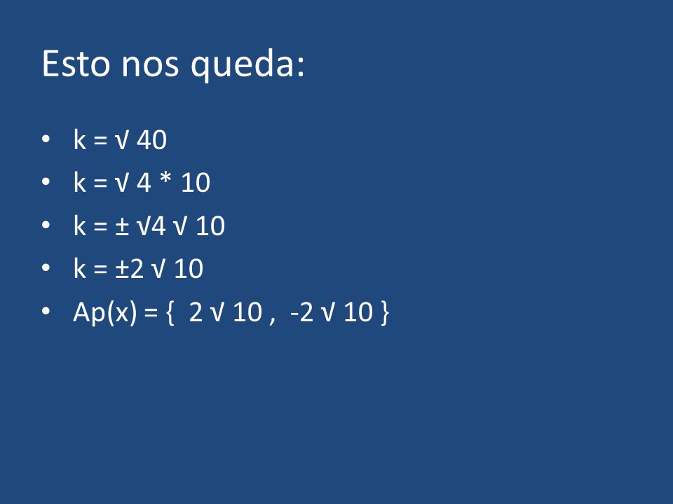 Esto nos queda: k = √ 40 k = √ 4 * 10 k = ± √4 √ 10 k = ±2 √ 10