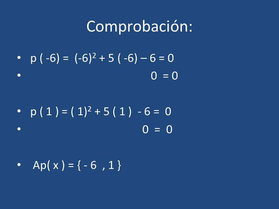 Comprobación: p ( -6) = (-6)2 + 5 ( -6) – 6 = 0 0 = 0
