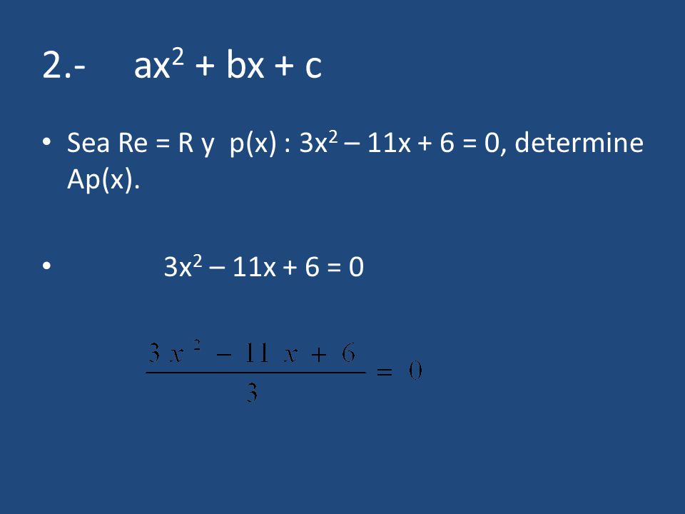 2.- ax2 + bx + c Sea Re = R y p(x) : 3x2 – 11x + 6 = 0, determine Ap(x). 3x2 – 11x + 6 = 0