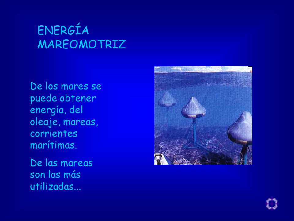 ENERGÍA MAREOMOTRIZ De los mares se puede obtener energía, del oleaje, mareas, corrientes marítimas.