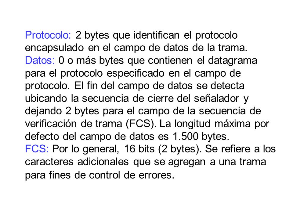 Protocolo: 2 bytes que identifican el protocolo encapsulado en el campo de datos de la trama.