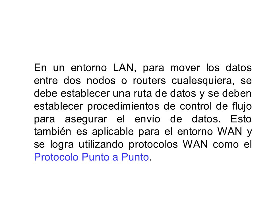 En un entorno LAN, para mover los datos entre dos nodos o routers cualesquiera, se debe establecer una ruta de datos y se deben establecer procedimientos de control de flujo para asegurar el envío de datos.