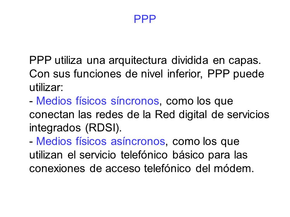 PPP PPP utiliza una arquitectura dividida en capas. Con sus funciones de nivel inferior, PPP puede utilizar: