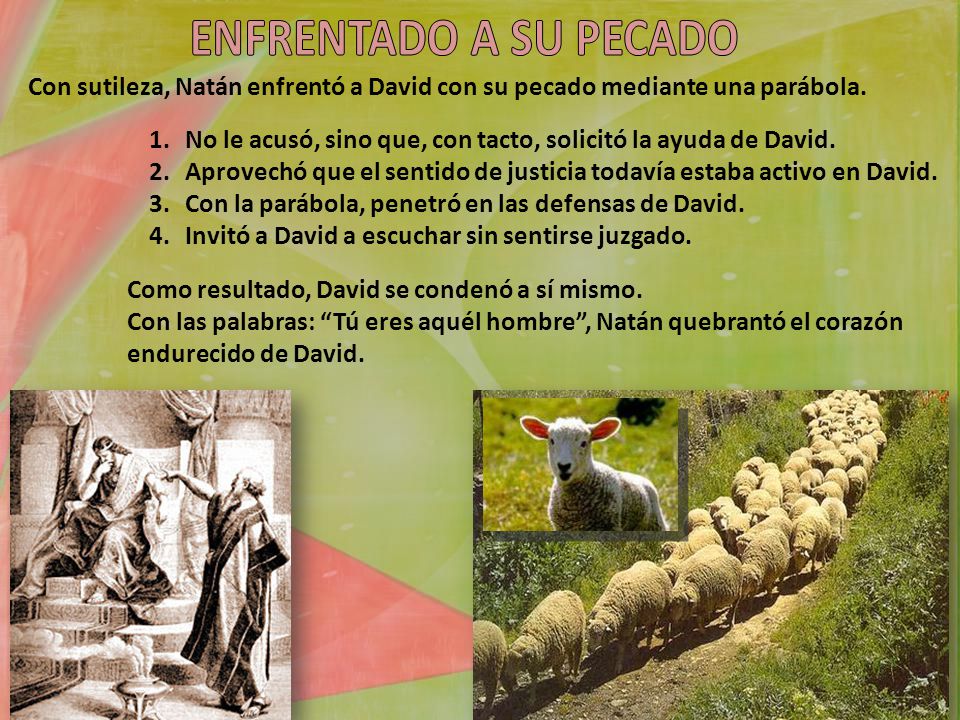 ENFRENTADO A SU PECADO Con sutileza, Natán enfrentó a David con su pecado mediante una parábola.
