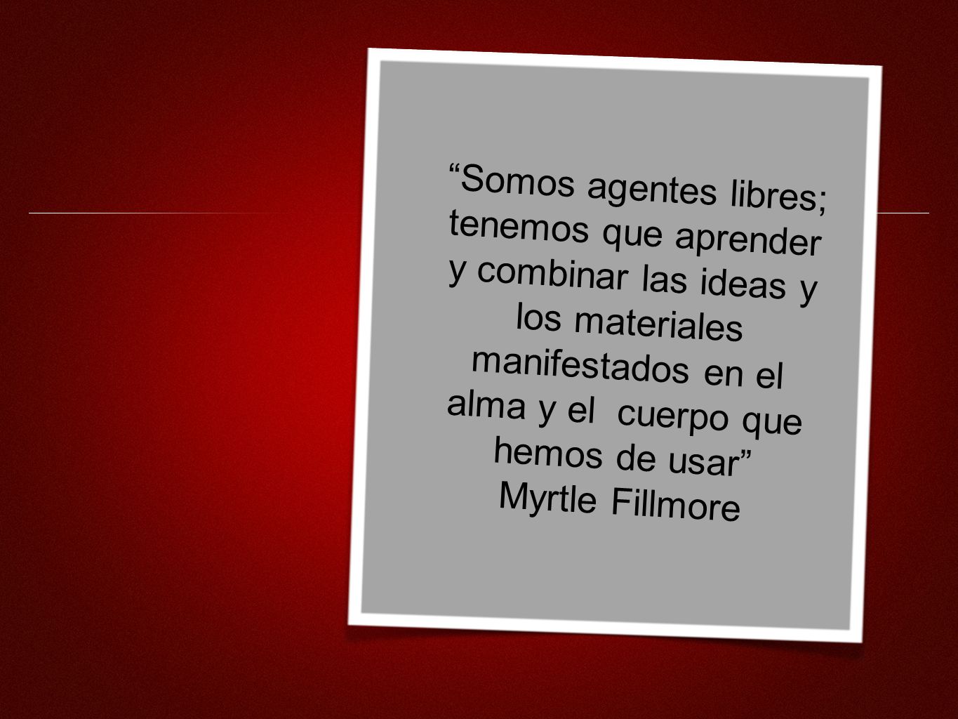Somos agentes libres; tenemos que aprender y combinar las ideas y los materiales manifestados en el alma y el cuerpo que hemos de usar