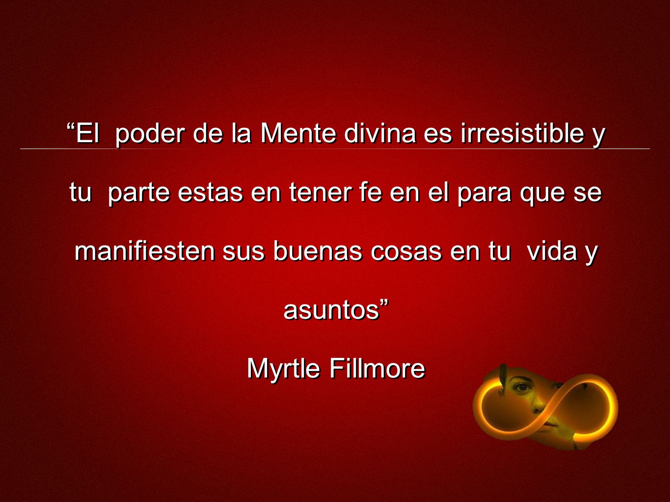 El poder de la Mente divina es irresistible y tu parte estas en tener fe en el para que se manifiesten sus buenas cosas en tu vida y asuntos Myrtle Fillmore