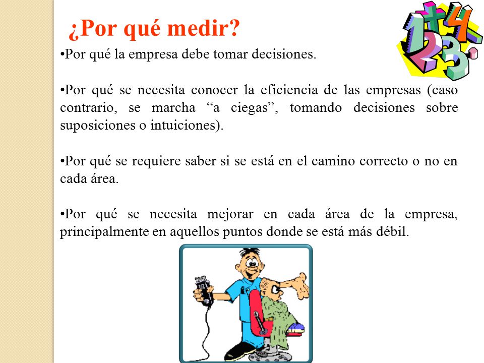 ¿Por qué medir Por qué la empresa debe tomar decisiones.