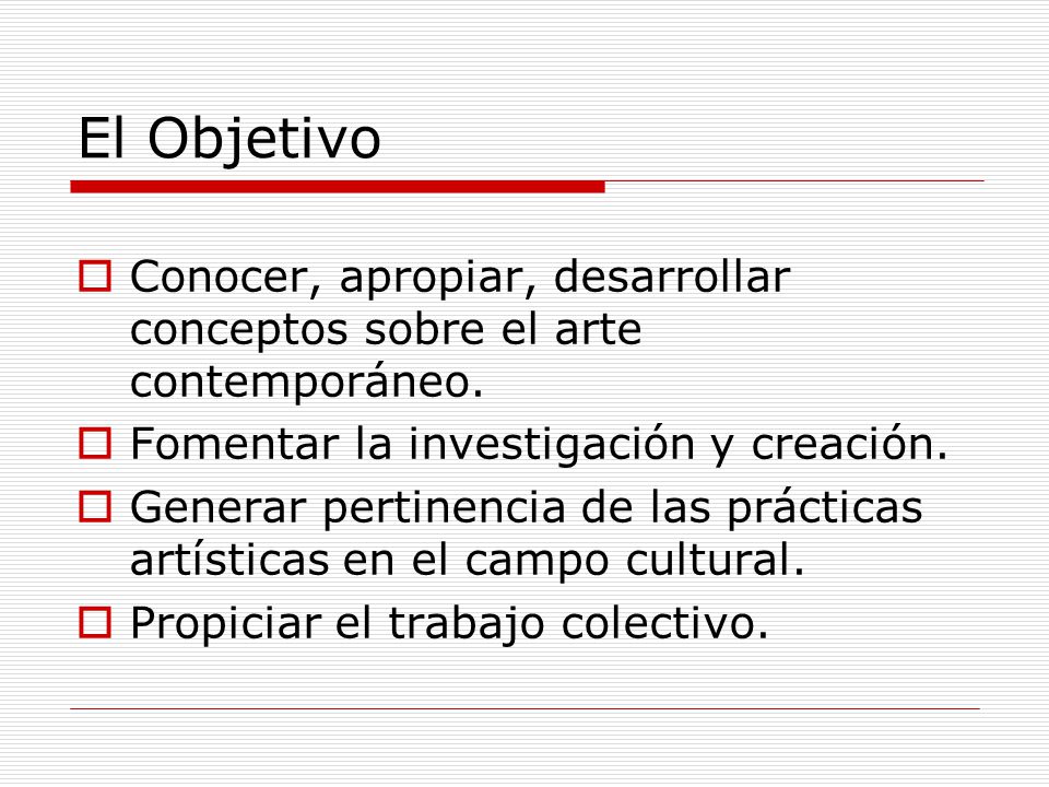 El Objetivo Conocer, apropiar, desarrollar conceptos sobre el arte contemporáneo. Fomentar la investigación y creación.