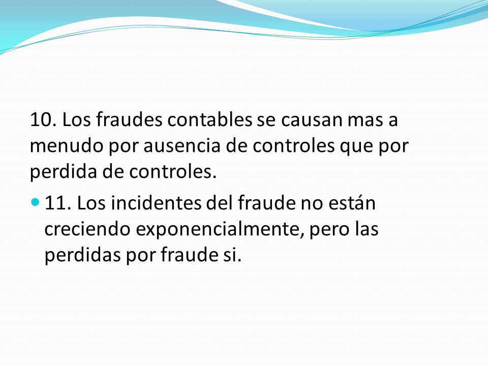 10. Los fraudes contables se causan mas a menudo por ausencia de controles que por perdida de controles.