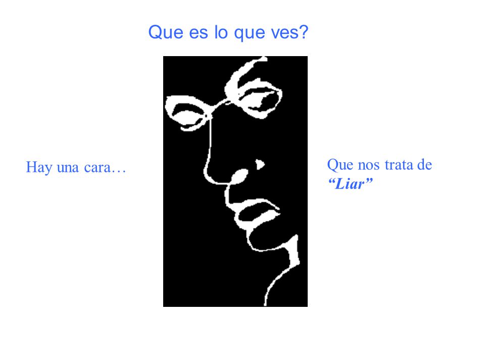 Que es lo que ves Hay una cara… Que nos trata de Liar