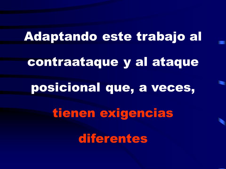Adaptando este trabajo al contraataque y al ataque posicional que, a veces, tienen exigencias diferentes