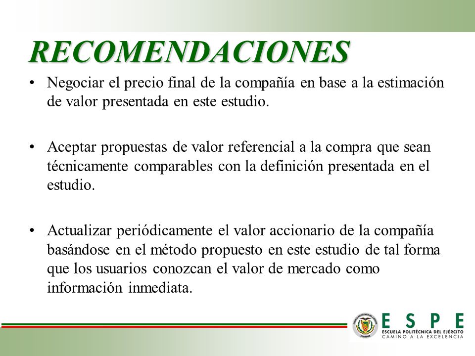RECOMENDACIONES Negociar el precio final de la compañía en base a la estimación de valor presentada en este estudio.