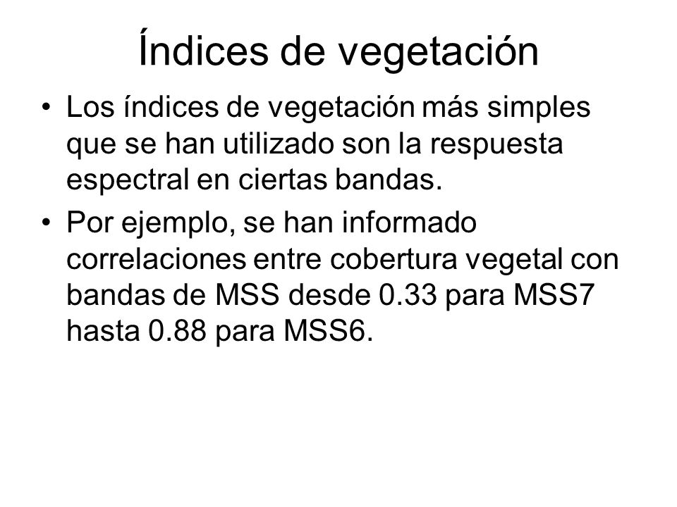 Índices de vegetación Los índices de vegetación más simples que se han utilizado son la respuesta espectral en ciertas bandas.