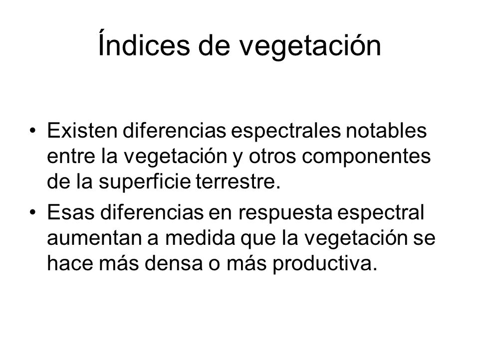 Índices de vegetación Existen diferencias espectrales notables entre la vegetación y otros componentes de la superficie terrestre.