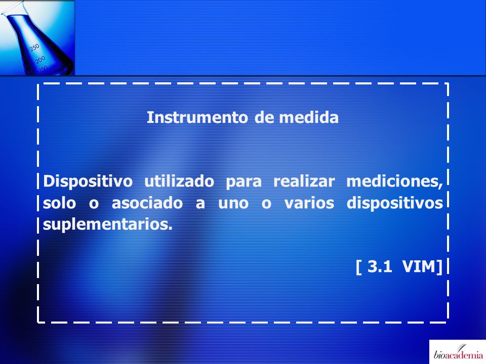 Instrumento de medida Dispositivo utilizado para realizar mediciones, solo o asociado a uno o varios dispositivos suplementarios.