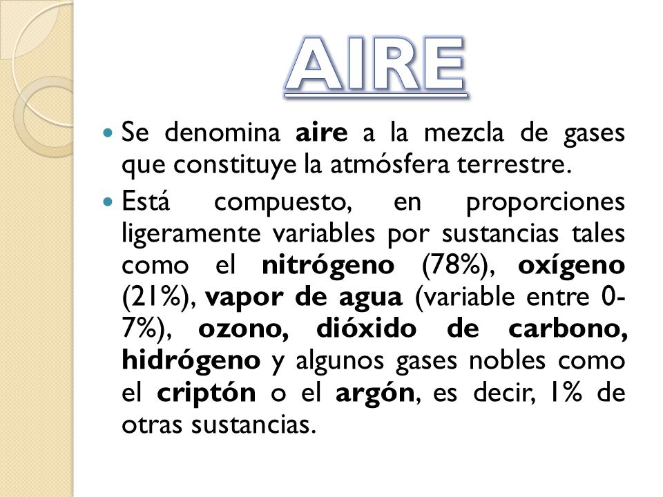 AIRE Se denomina aire a la mezcla de gases que constituye la atmósfera terrestre.
