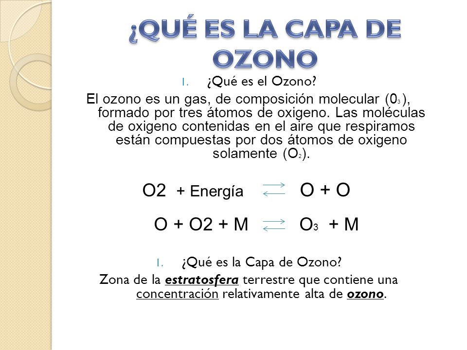 ¿QUÉ ES LA CAPA DE OZONO O2 + Energía O + O O + O2 + M O3 + M