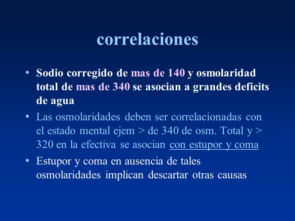 correlaciones Sodio corregido de mas de 140 y osmolaridad total de mas de 340 se asocian a grandes deficits de agua.