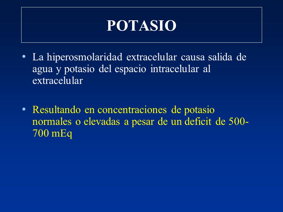 POTASIO La hiperosmolaridad extracelular causa salida de agua y potasio del espacio intracelular al extracelular.