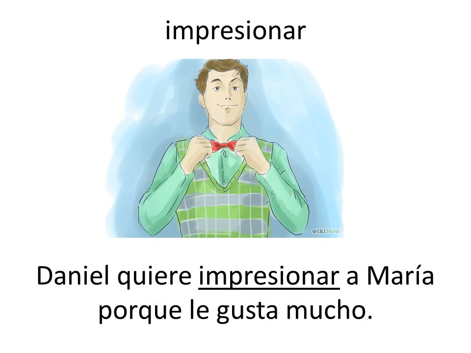 Daniel quiere impresionar a María porque le gusta mucho.