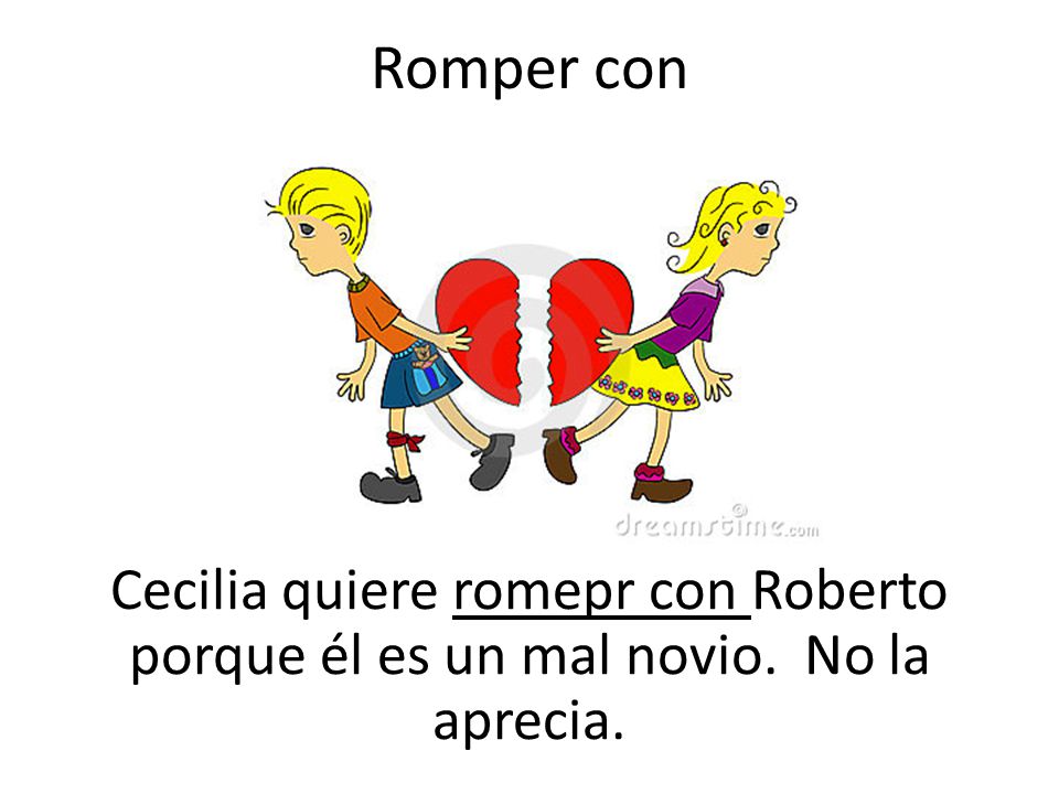Romper con Cecilia quiere romepr con Roberto porque él es un mal novio. No la aprecia.
