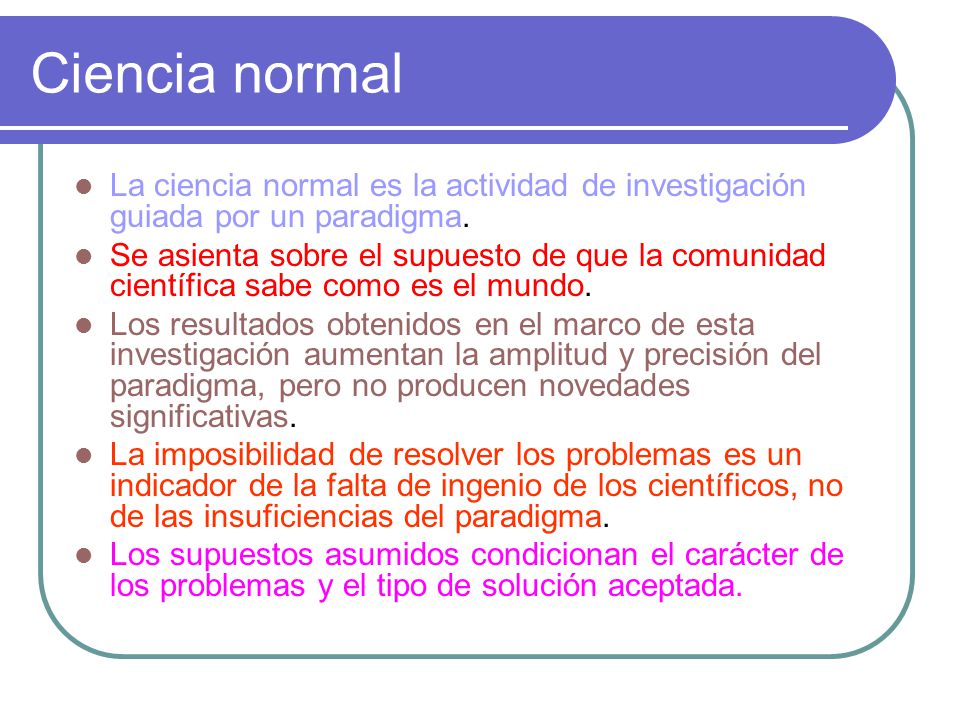 Ciencia normal La ciencia normal es la actividad de investigación guiada por un paradigma.