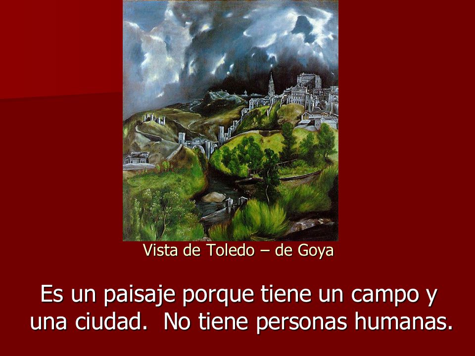 Vista de Toledo – de Goya Es un paisaje porque tiene un campo y una ciudad.