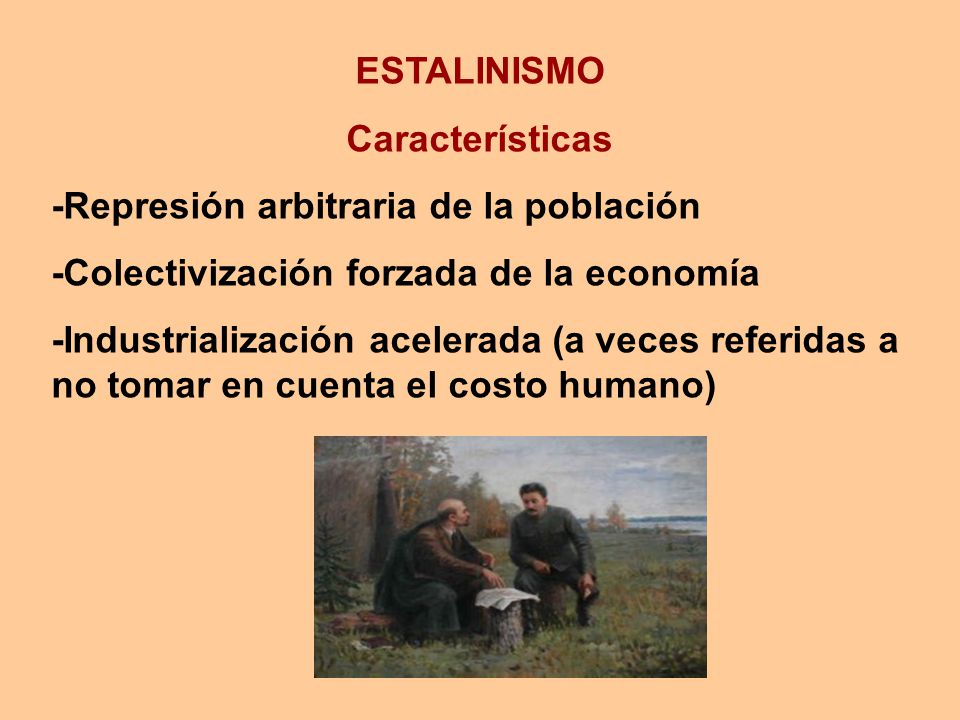 ESTALINISMO Características. -Represión arbitraria de la población. -Colectivización forzada de la economía.