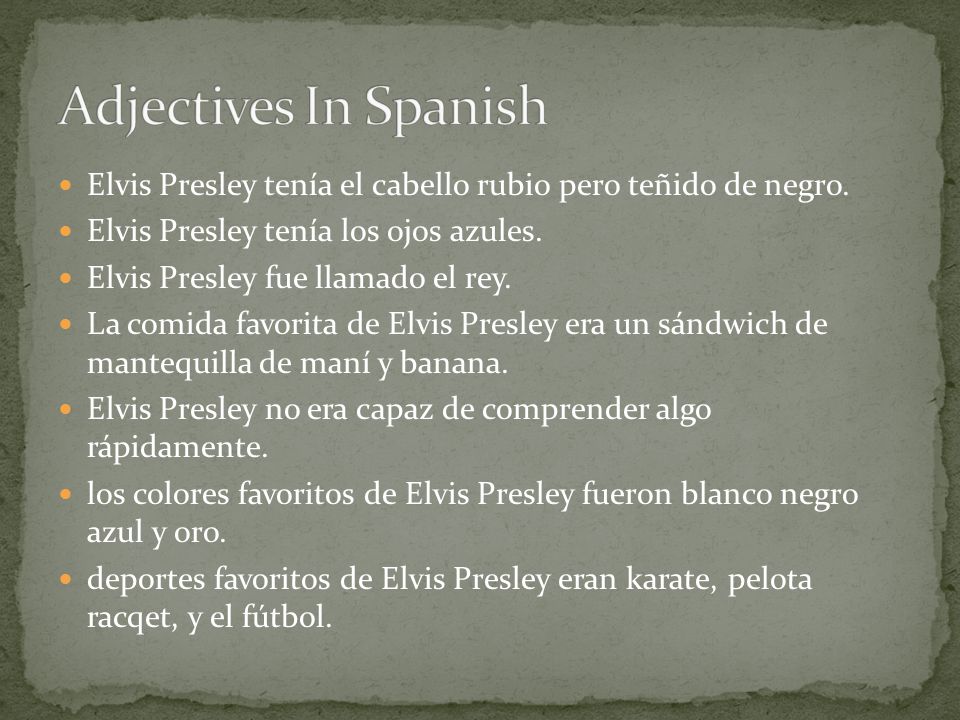 Adjectives In Spanish Elvis Presley tenía el cabello rubio pero teñido de negro. Elvis Presley tenía los ojos azules.