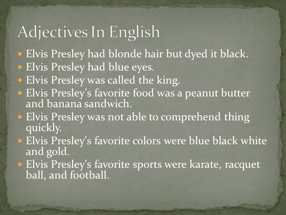 Adjectives In English Elvis Presley had blonde hair but dyed it black.
