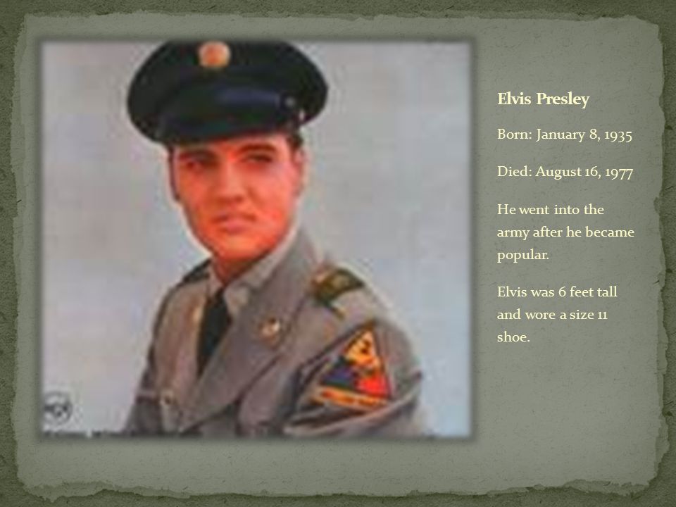 Elvis Presley Born: January 8, 1935 Died: August 16, 1977