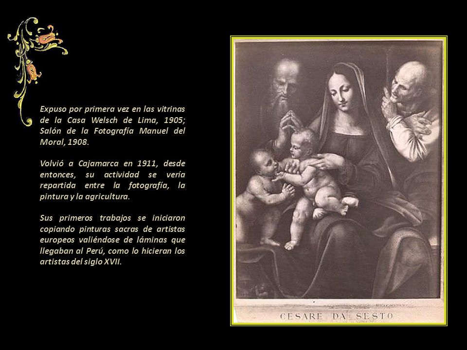 Expuso por primera vez en las vitrinas de la Casa Welsch de Lima, 1905; Salón de la Fotografía Manuel del Moral, 1908.