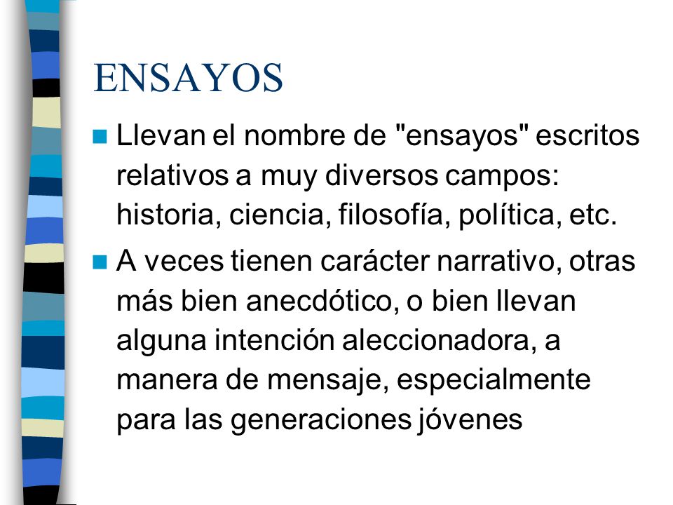 ENSAYOS Llevan el nombre de ensayos escritos relativos a muy diversos campos: historia, ciencia, filosofía, política, etc.