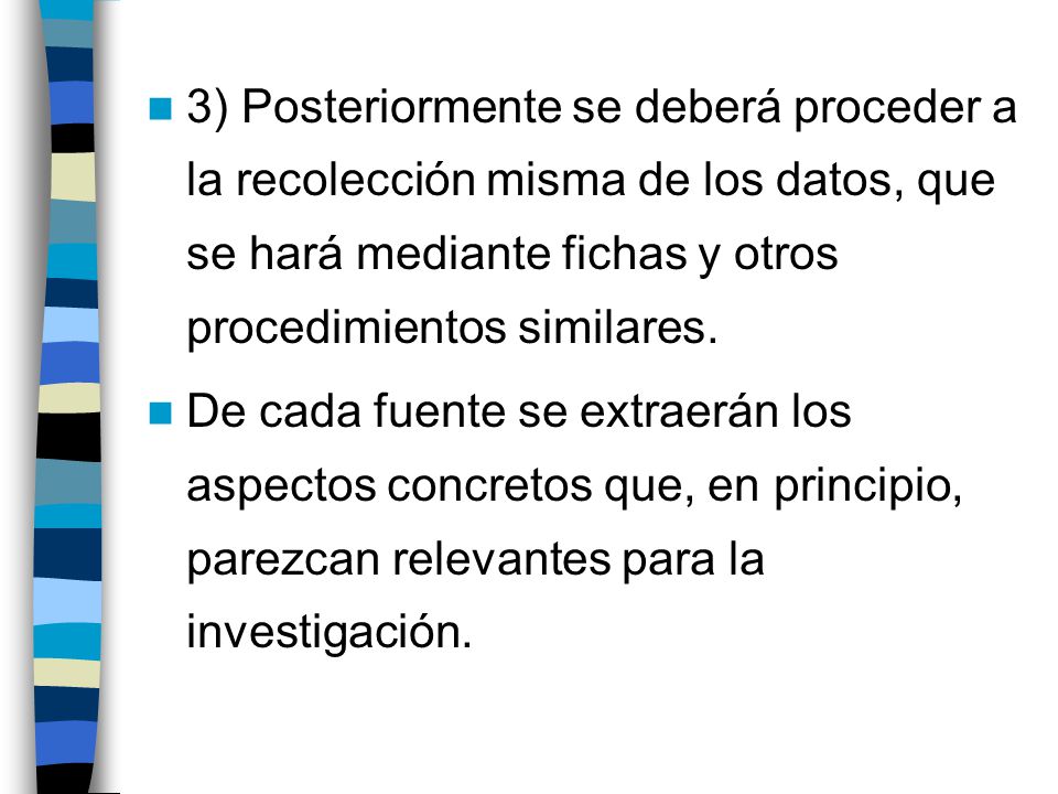 3) Posteriormente se deberá proceder a la recolección misma de los datos, que se hará mediante fichas y otros procedimientos similares.