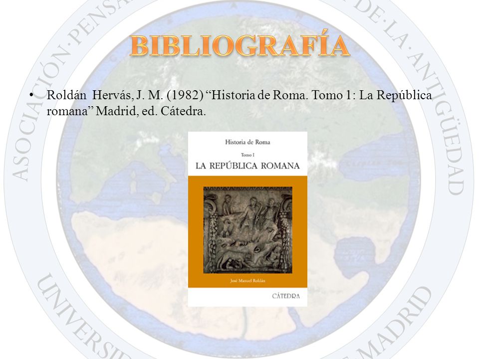 BIBLIOGRAFÍA Roldán Hervás, J. M. (1982) Historia de Roma.