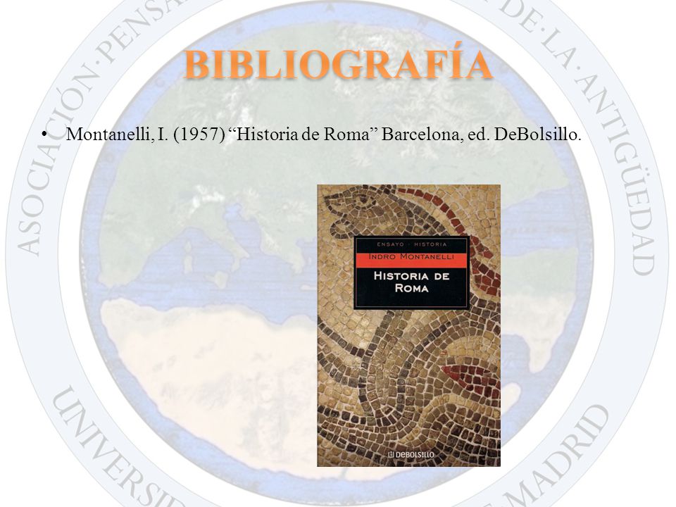 BIBLIOGRAFÍA Montanelli, I. (1957) Historia de Roma Barcelona, ed. DeBolsillo.