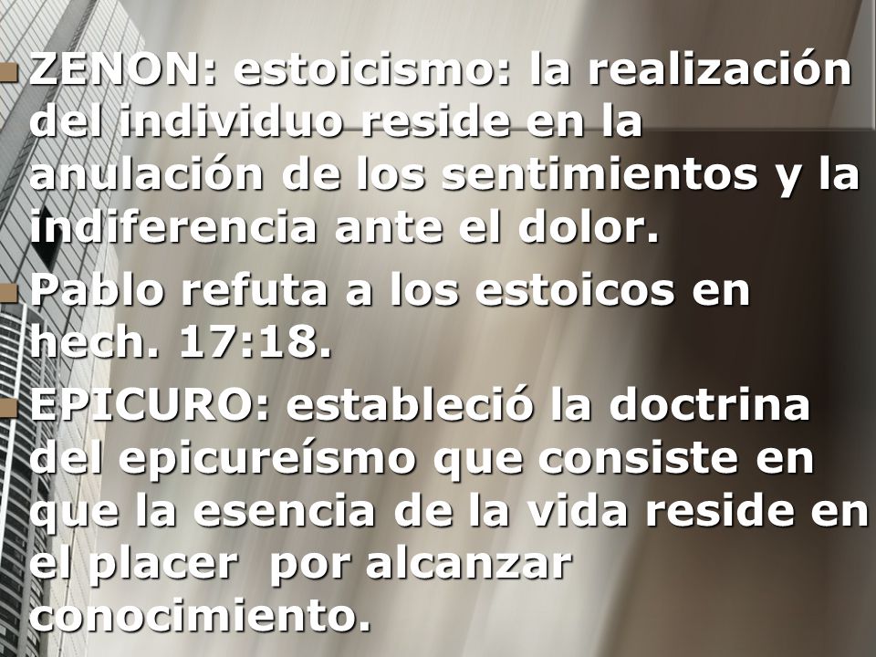 ZENON: estoicismo: la realización del individuo reside en la anulación de los sentimientos y la indiferencia ante el dolor.