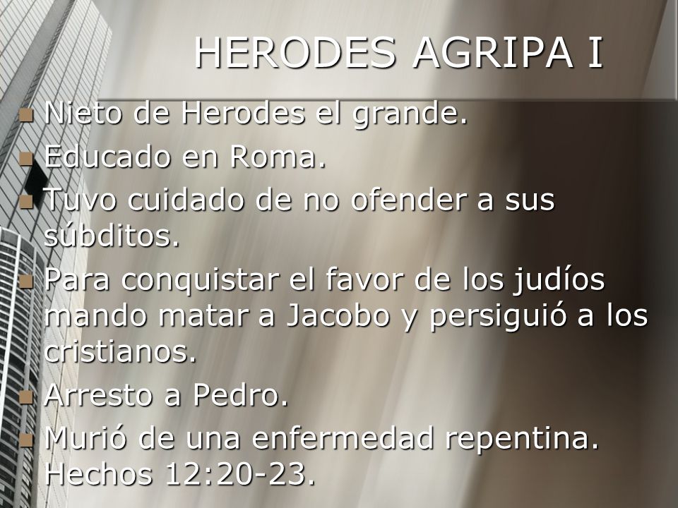 HERODES AGRIPA I Nieto de Herodes el grande. Educado en Roma.