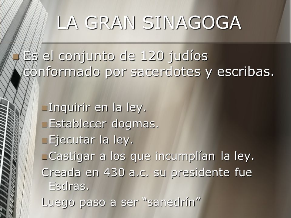 LA GRAN SINAGOGA Es el conjunto de 120 judíos conformado por sacerdotes y escribas. Inquirir en la ley.