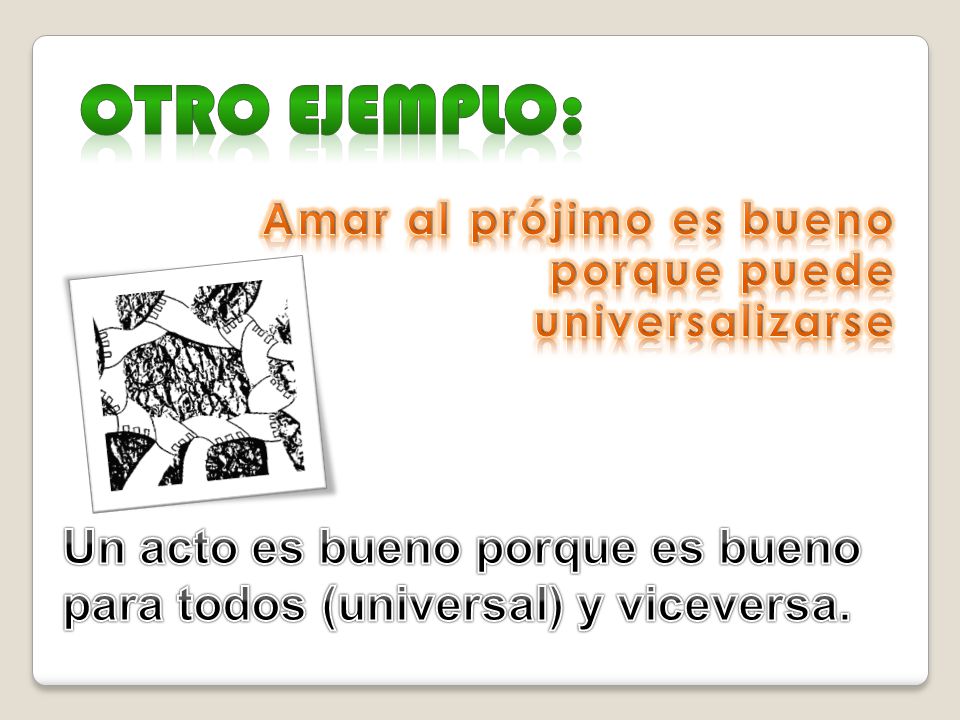 Otro Ejemplo: Amar al prójimo es bueno porque puede universalizarse.
