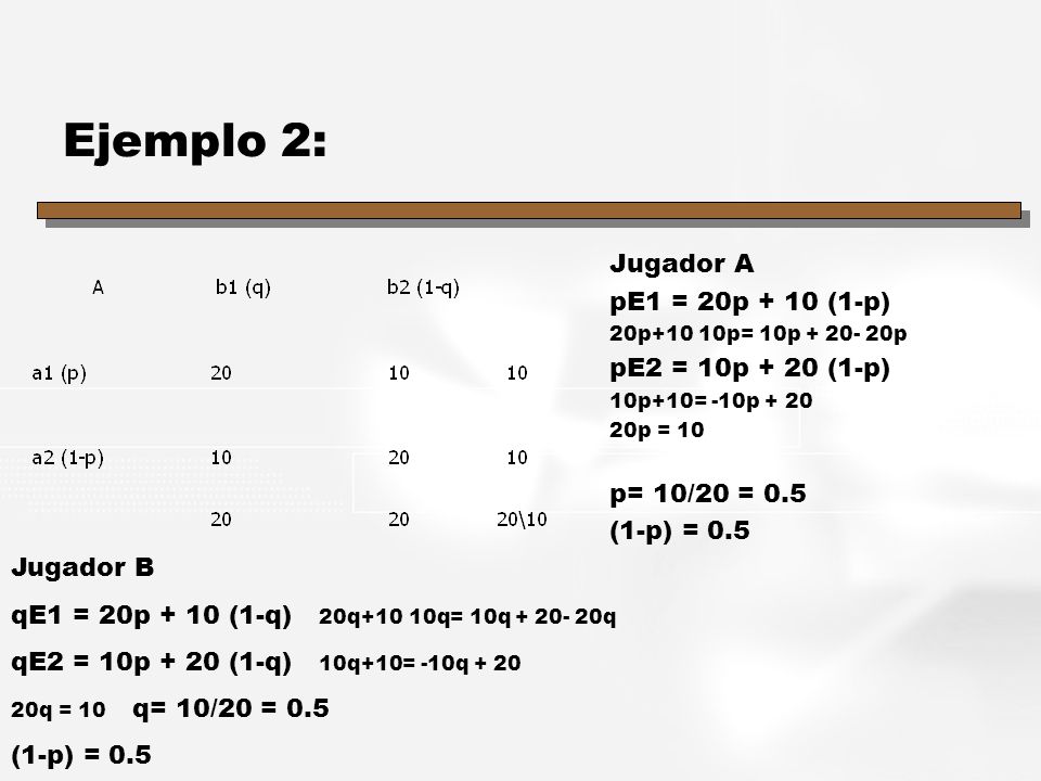 Ejemplo 2: Jugador A pE1 = 20p + 10 (1-p) pE2 = 10p + 20 (1-p)