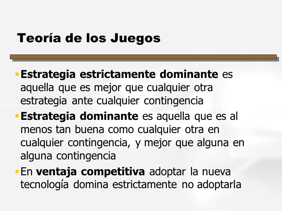 Teoría de los Juegos Estrategia estrictamente dominante es aquella que es mejor que cualquier otra estrategia ante cualquier contingencia.
