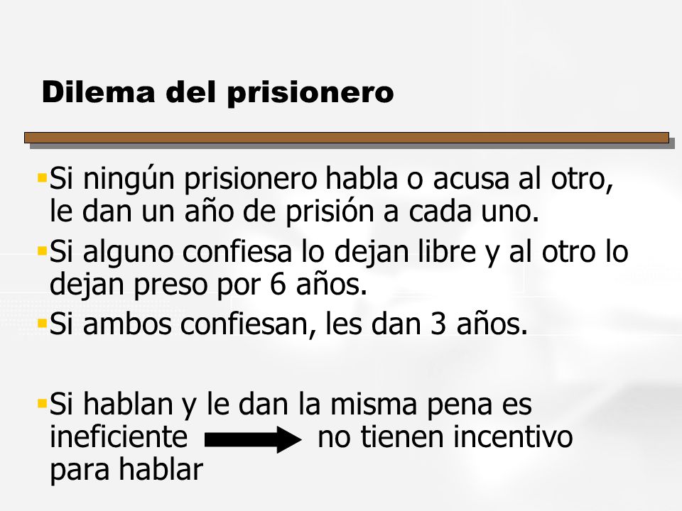 Dilema del prisionero Si ningún prisionero habla o acusa al otro, le dan un año de prisión a cada uno.