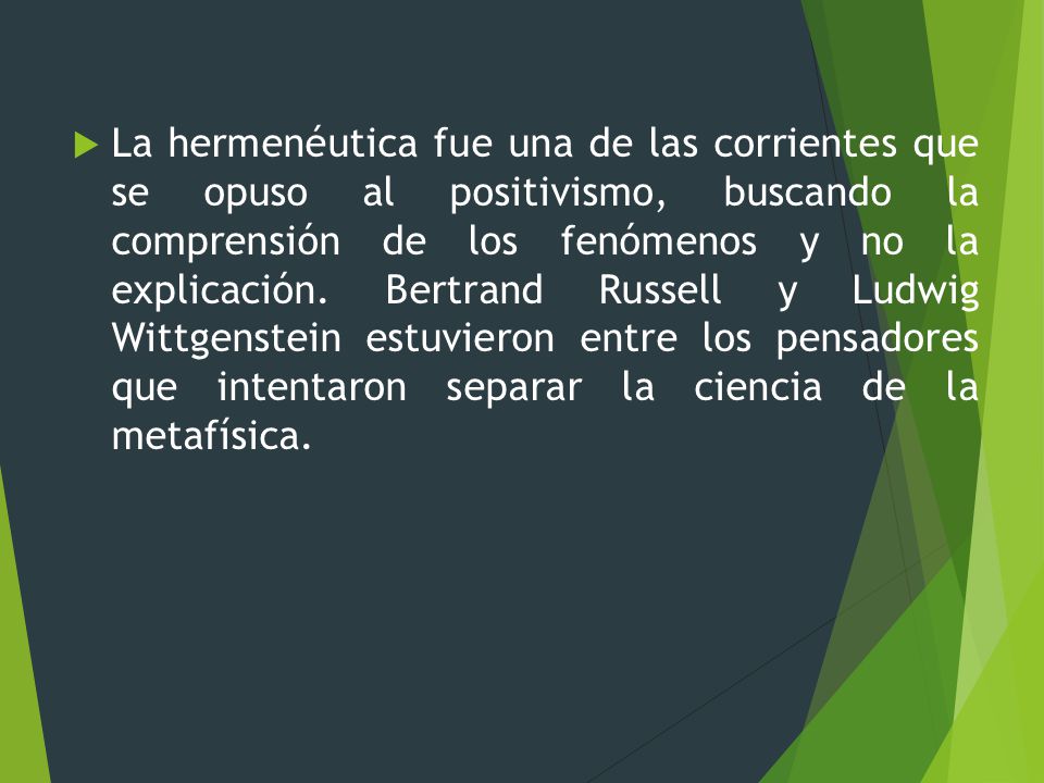 La hermenéutica fue una de las corrientes que se opuso al positivismo, buscando la comprensión de los fenómenos y no la explicación.