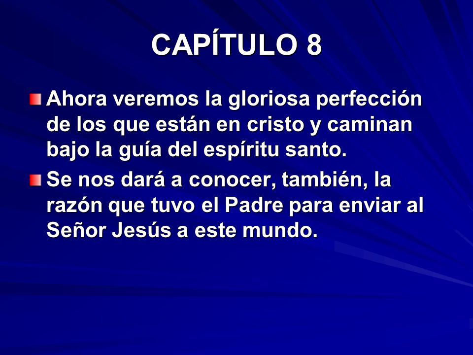 CAPÍTULO 8 Ahora veremos la gloriosa perfección de los que están en cristo y caminan bajo la guía del espíritu santo.