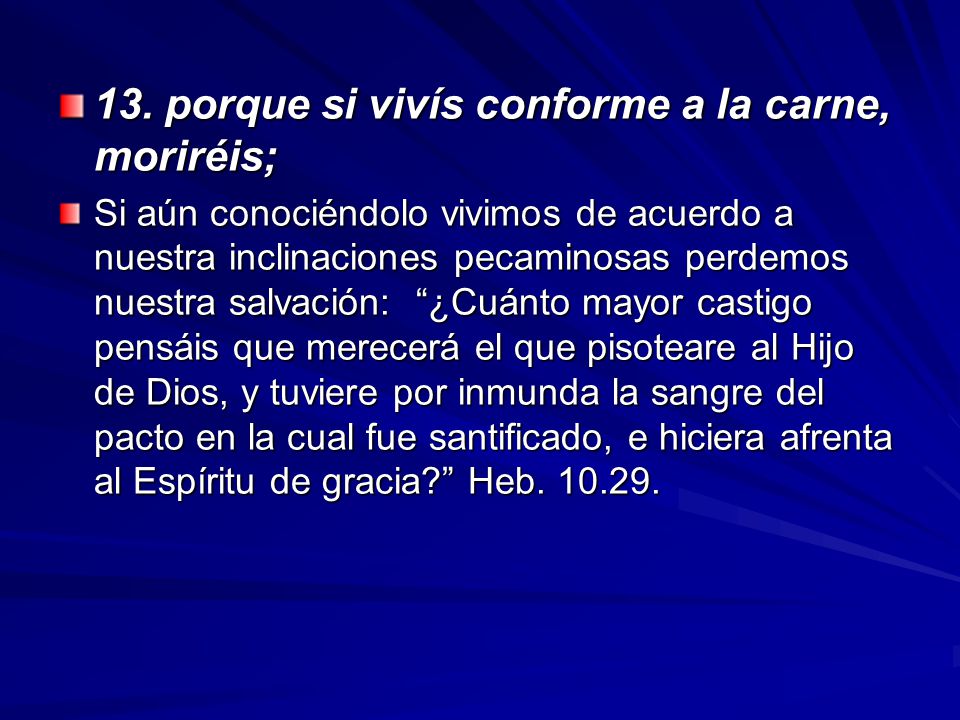 13. porque si vivís conforme a la carne, moriréis;
