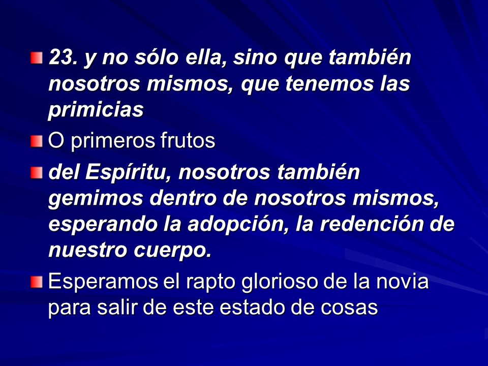 23. y no sólo ella, sino que también nosotros mismos, que tenemos las primicias