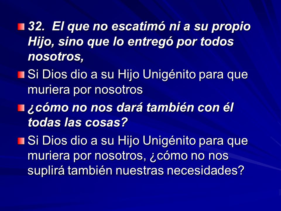 32. El que no escatimó ni a su propio Hijo, sino que lo entregó por todos nosotros,
